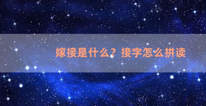 嫁接是什么？接字怎么拼读