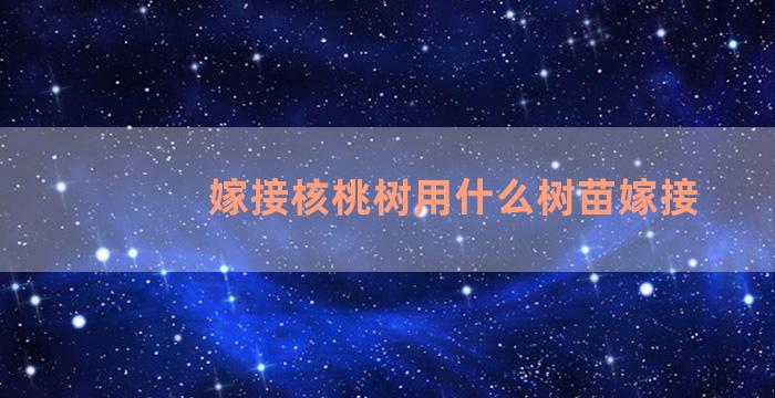 嫁接核桃树用什么树苗嫁接