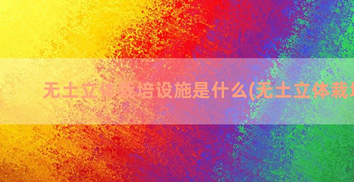 无土立体栽培设施是什么(无土立体栽培设备)