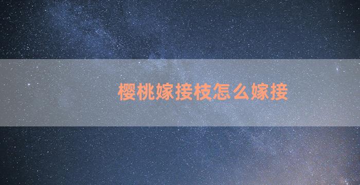 樱桃嫁接枝怎么嫁接