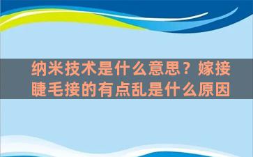 纳米技术是什么意思？嫁接睫毛接的有点乱是什么原因